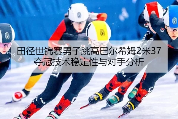 tian-jing-shi-jin-sai-nan-zi-tiao-gao-ba-er-xi-mu-mi-duo-guan-ji-shu-wen-ding-xing-yu-dui-shou-fen-xi-3-962.jpg